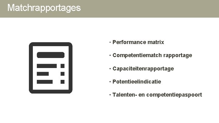 Matchrapportages • Performance matrix • Competentiematch rapportage • Capaciteitenrapportage • Potentieelindicatie • Talenten- en Matchrapportages • Performance matrix • Competentiematch rapportage • Capaciteitenrapportage • Potentieelindicatie • Talenten- en