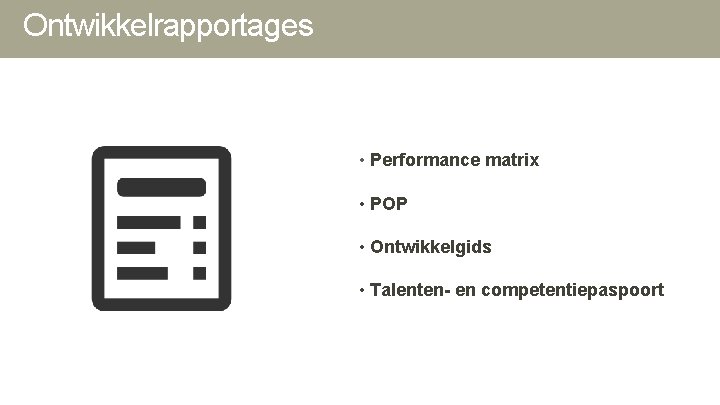 Ontwikkelrapportages • Performance matrix • POP • Ontwikkelgids • Talenten- en competentiepaspoort Ontwikkelrapportages • Performance matrix • POP • Ontwikkelgids • Talenten- en competentiepaspoort