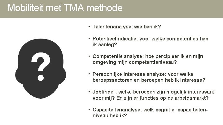 Mobiliteit met TMA methode • Talentenanalyse: wie ben ik? • Potentieelindicatie: voor welke competenties Mobiliteit met TMA methode • Talentenanalyse: wie ben ik? • Potentieelindicatie: voor welke competenties