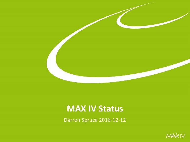 MAX IV Status Darren Spruce 2016 -12 -12 