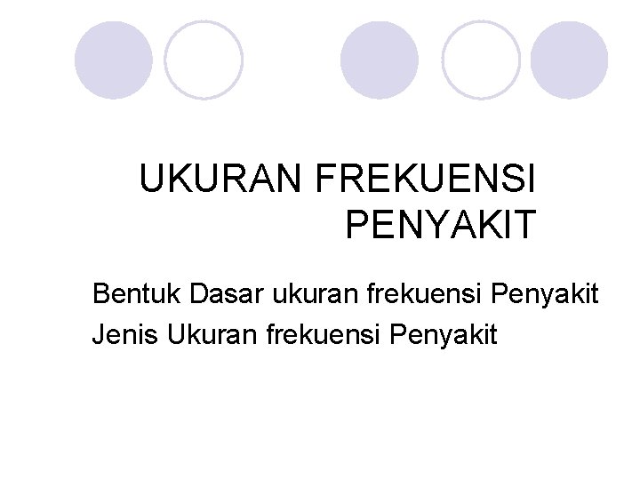 UKURAN FREKUENSI PENYAKIT Bentuk Dasar ukuran frekuensi Penyakit Jenis Ukuran frekuensi Penyakit 