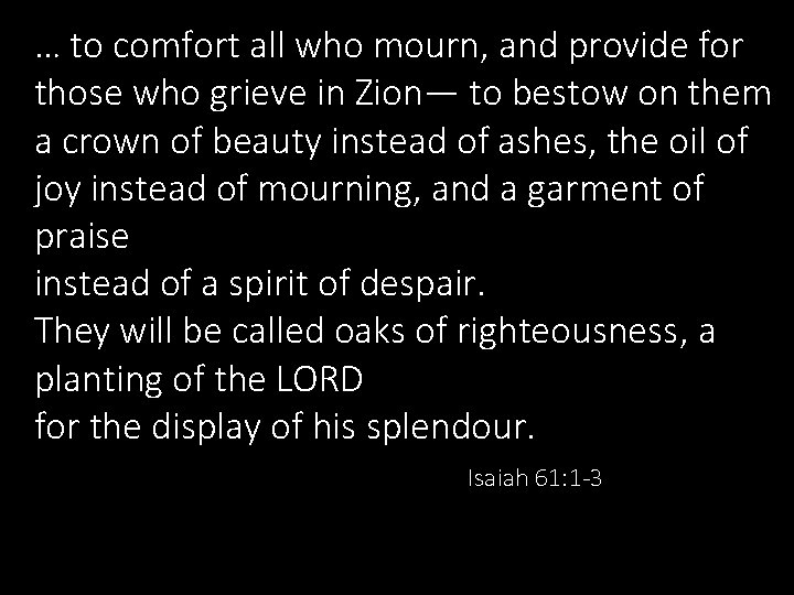 … to comfort all who mourn, and provide for those who grieve in Zion—