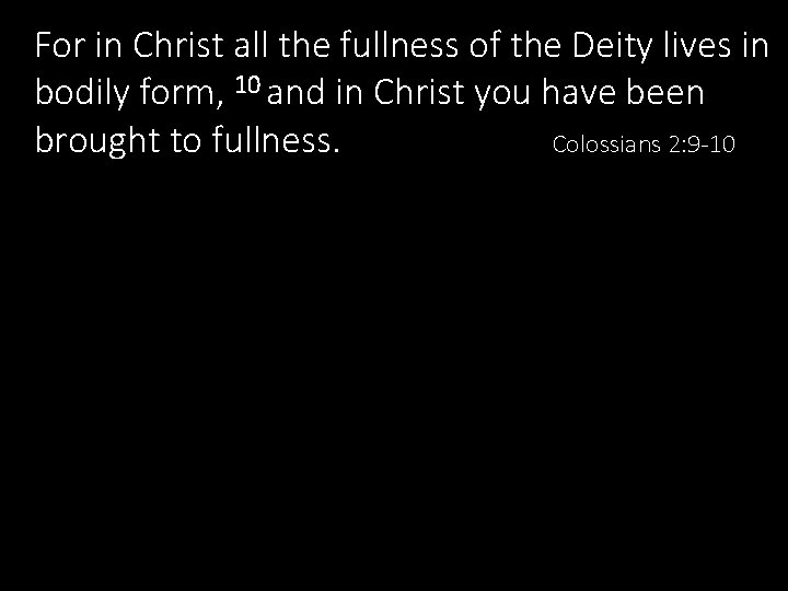 For in Christ all the fullness of the Deity lives in bodily form, 10