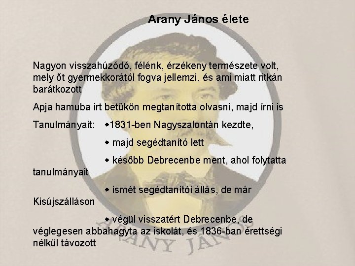 Arany János élete Nagyon visszahúzódó, félénk, érzékeny természete volt, mely őt gyermekkorától fogva jellemzi,