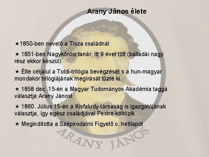 Arany János élete 1850 -ben nevelő a Tisza családnál 1851 -ben Nagykőrösi tanár, itt