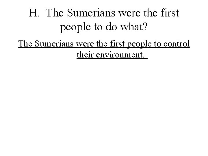 H. The Sumerians were the first people to do what? The Sumerians were the