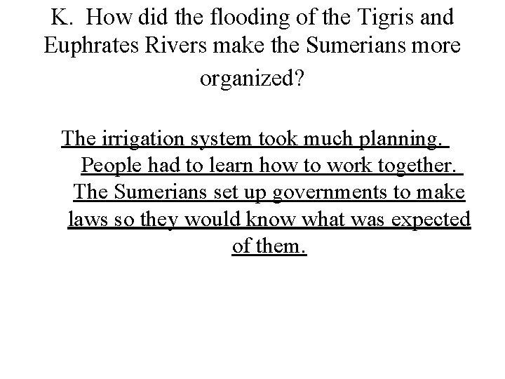 K. How did the flooding of the Tigris and Euphrates Rivers make the Sumerians