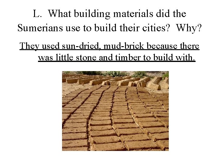 L. What building materials did the Sumerians use to build their cities? Why? They