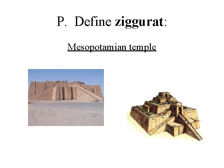 P. Define ziggurat: Mesopotamian temple 