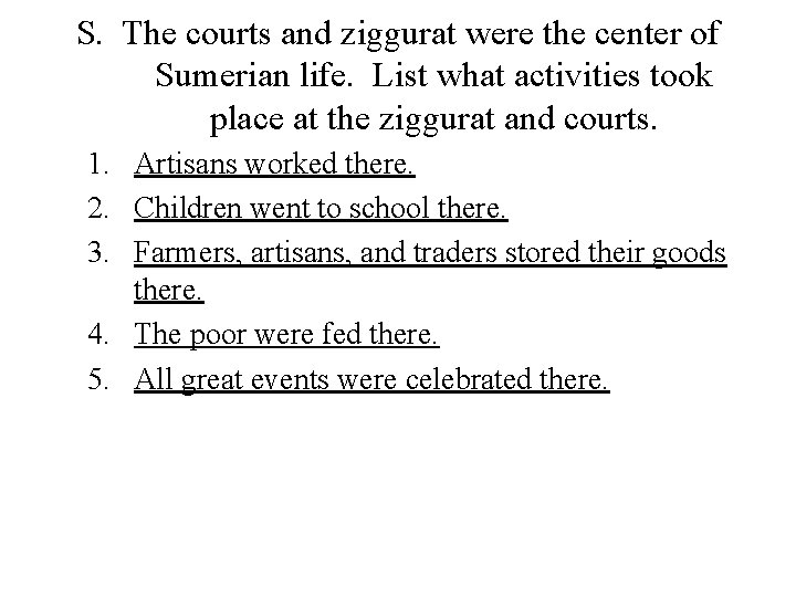 S. The courts and ziggurat were the center of Sumerian life. List what activities