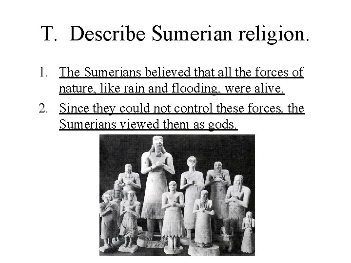 T. Describe Sumerian religion. 1. The Sumerians believed that all the forces of nature,