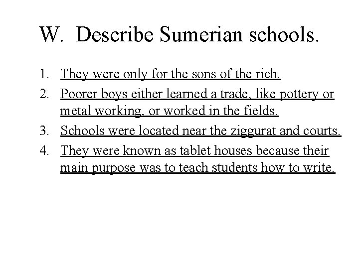 W. Describe Sumerian schools. 1. They were only for the sons of the rich.