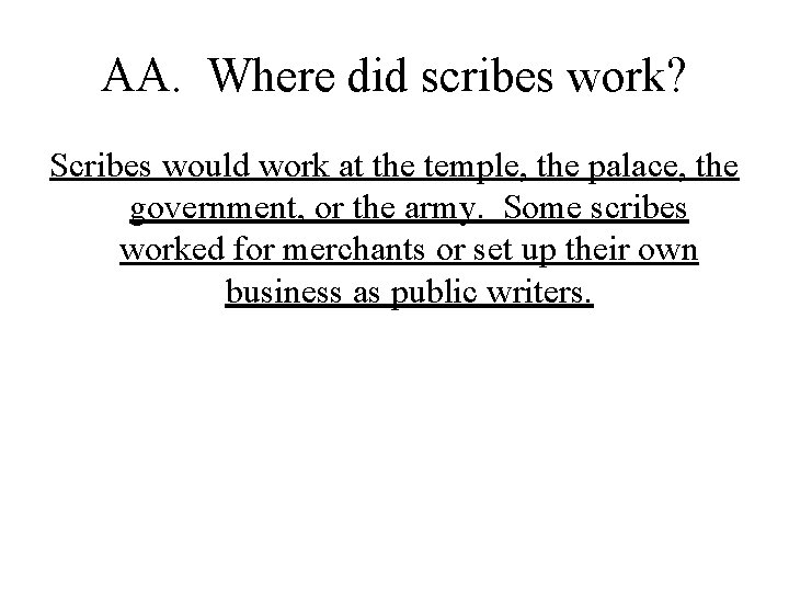 AA. Where did scribes work? Scribes would work at the temple, the palace, the