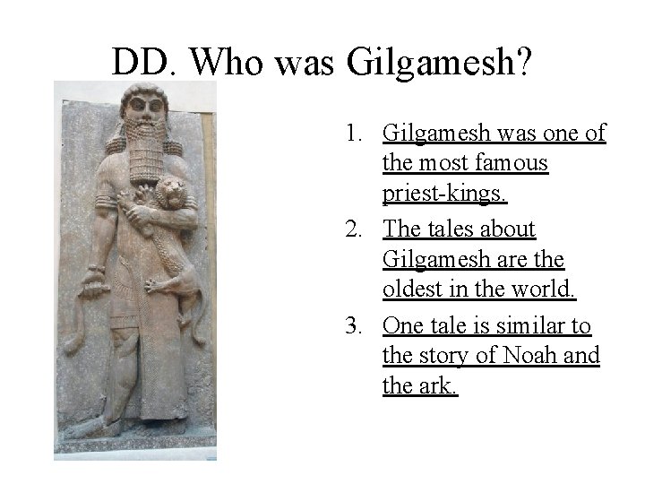 DD. Who was Gilgamesh? 1. Gilgamesh was one of the most famous priest-kings. 2.
