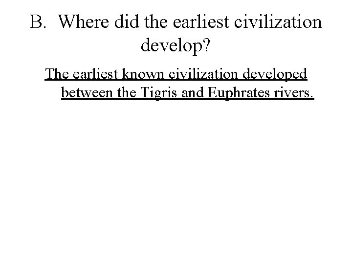 B. Where did the earliest civilization develop? The earliest known civilization developed between the