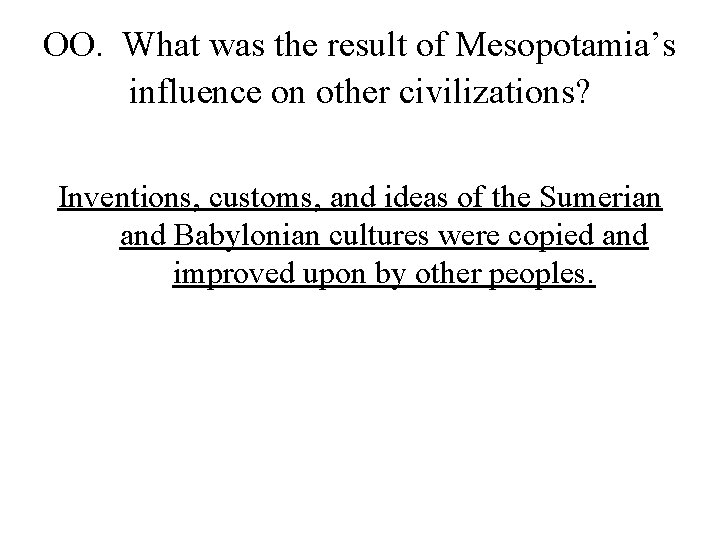 OO. What was the result of Mesopotamia’s influence on other civilizations? Inventions, customs, and