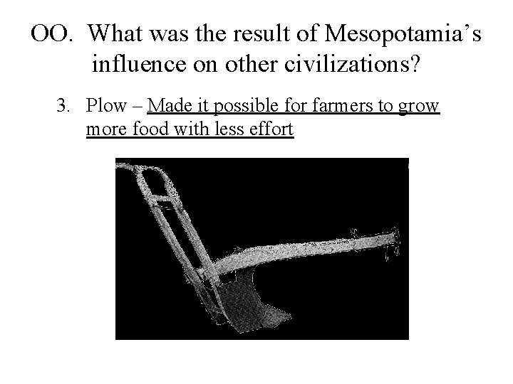 OO. What was the result of Mesopotamia’s influence on other civilizations? 3. Plow –