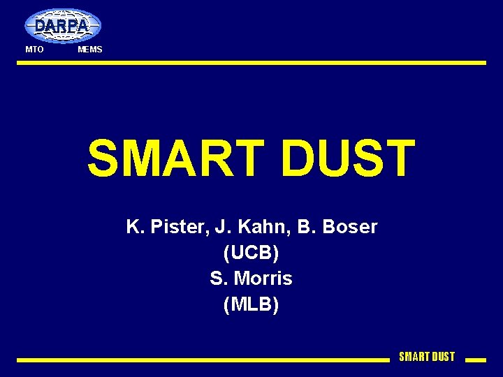 DARPA MTO MEMS SMART DUST K. Pister, J. Kahn, B. Boser (UCB) S. Morris