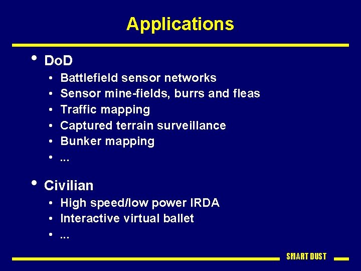 Applications • Do. D • • • Battlefield sensor networks Sensor mine-fields, burrs and