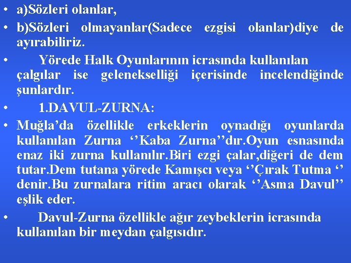  • a)Sözleri olanlar, • b)Sözleri olmayanlar(Sadece ezgisi olanlar)diye de ayırabiliriz. • Yörede Halk