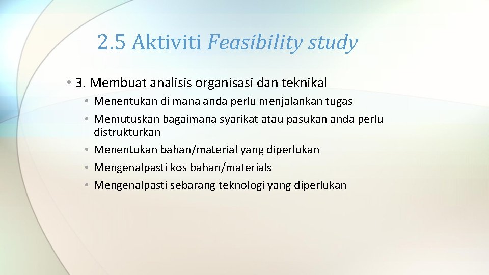 2. 5 Aktiviti Feasibility study • 3. Membuat analisis organisasi dan teknikal • Menentukan