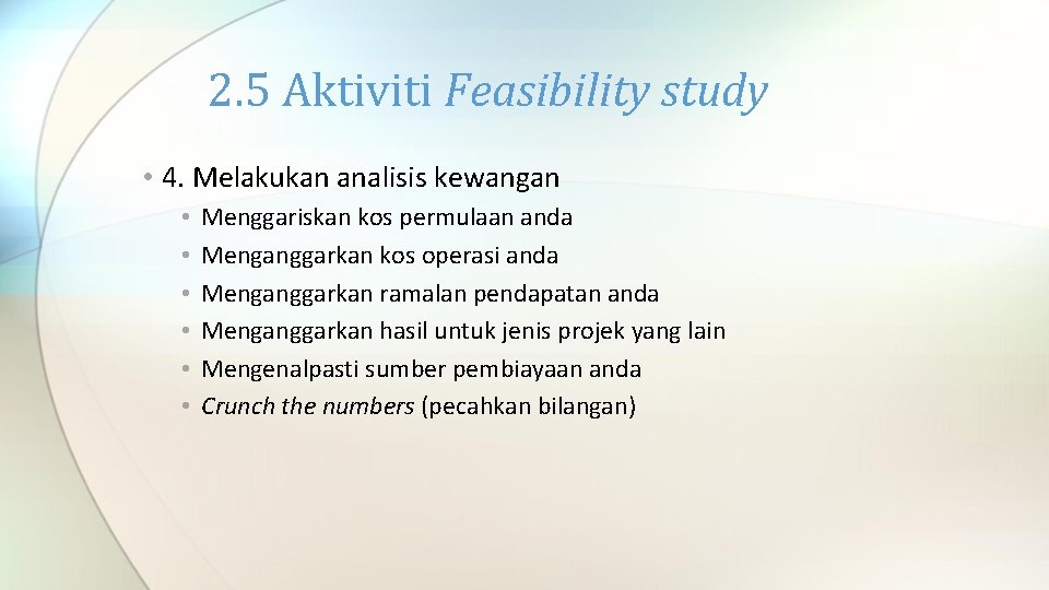 2. 5 Aktiviti Feasibility study • 4. Melakukan analisis kewangan • • • Menggariskan