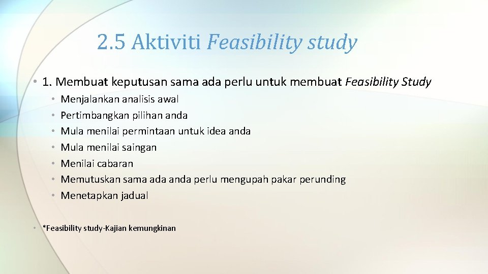 2. 5 Aktiviti Feasibility study • 1. Membuat keputusan sama ada perlu untuk membuat