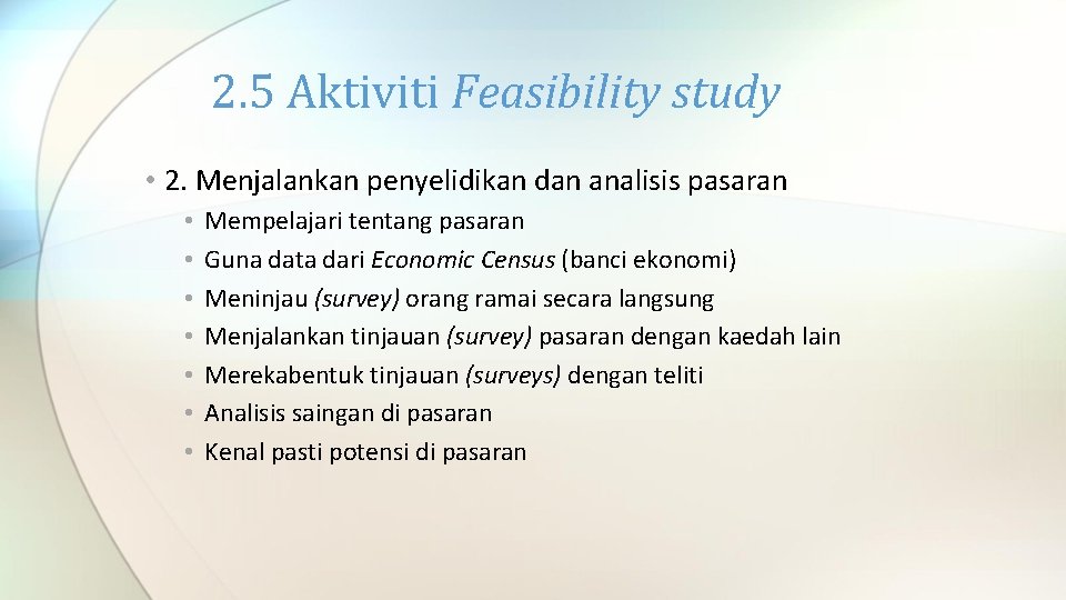 2. 5 Aktiviti Feasibility study • 2. Menjalankan penyelidikan dan analisis pasaran • •