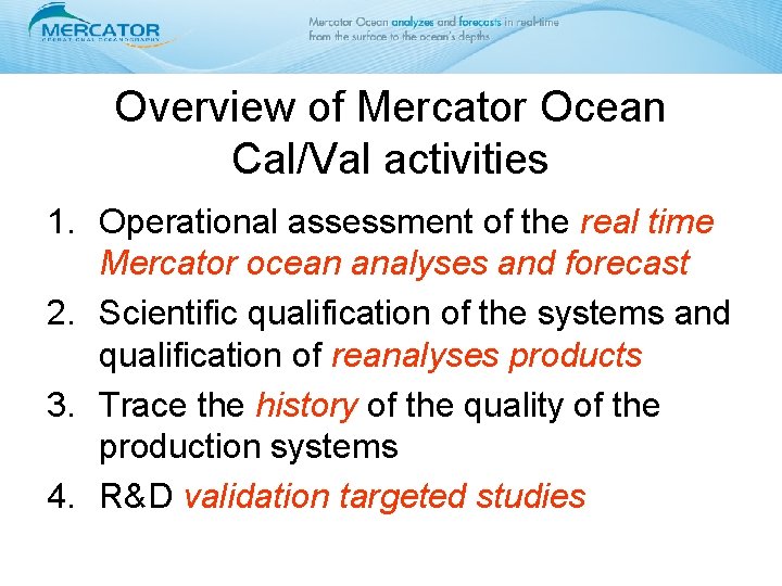 Overview of Mercator Ocean Cal/Val activities 1. Operational assessment of the real time Mercator