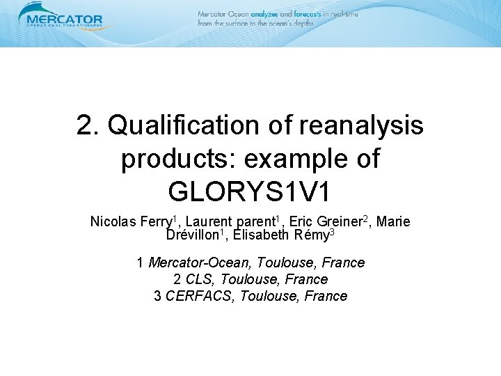 2. Qualification of reanalysis products: example of GLORYS 1 V 1 Nicolas Ferry 1,