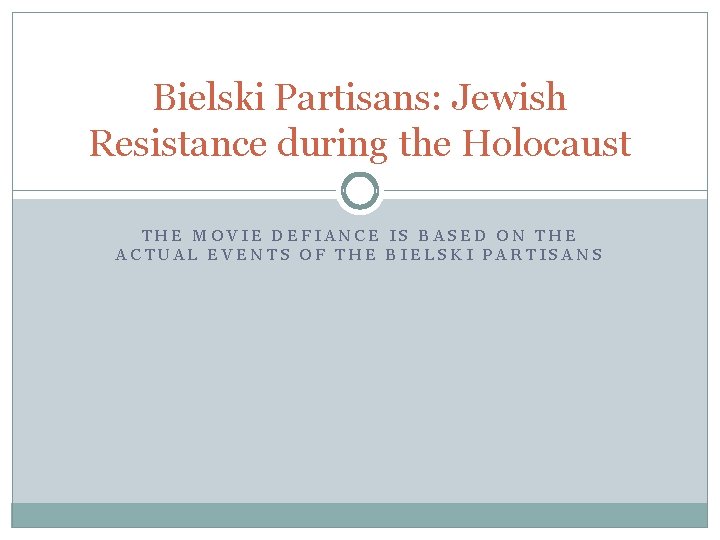 Bielski Partisans: Jewish Resistance during the Holocaust THE MOVIE DEFIANCE IS BASED ON THE