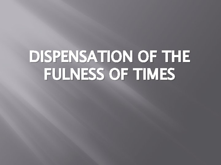 DISPENSATION OF THE FULNESS OF TIMES 