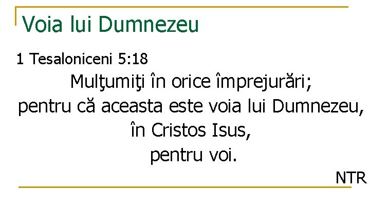 Voia lui Dumnezeu 1 Tesaloniceni 5: 18 Mulţumiţi în orice împrejurări; pentru că aceasta