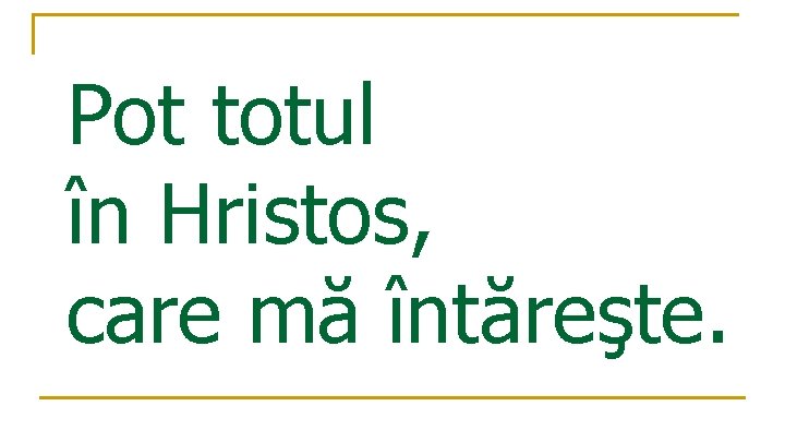 Pot totul în Hristos, care mă întăreşte. 