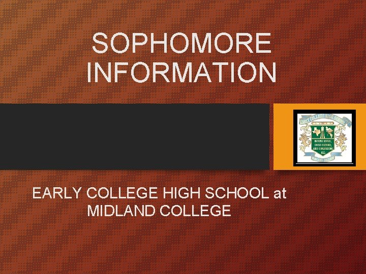 SOPHOMORE INFORMATION EARLY COLLEGE HIGH SCHOOL at MIDLAND COLLEGE 