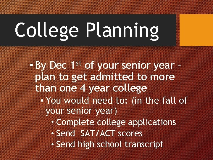College Planning • By Dec 1 st of your senior year – plan to