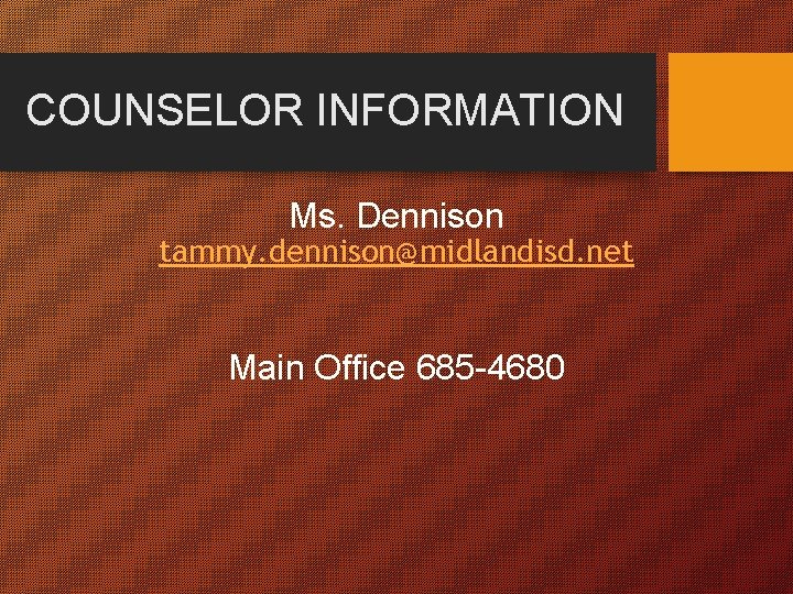 COUNSELOR INFORMATION Ms. Dennison tammy. dennison@midlandisd. net Main Office 685 -4680 