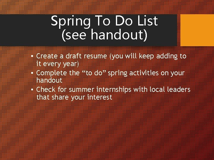 Spring To Do List (see handout) • Create a draft resume (you will keep