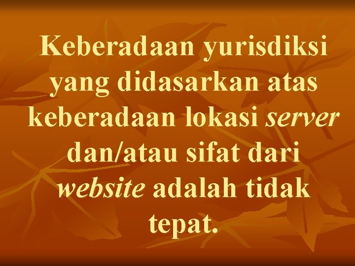 Keberadaan yurisdiksi yang didasarkan atas keberadaan lokasi server dan/atau sifat dari website adalah tidak