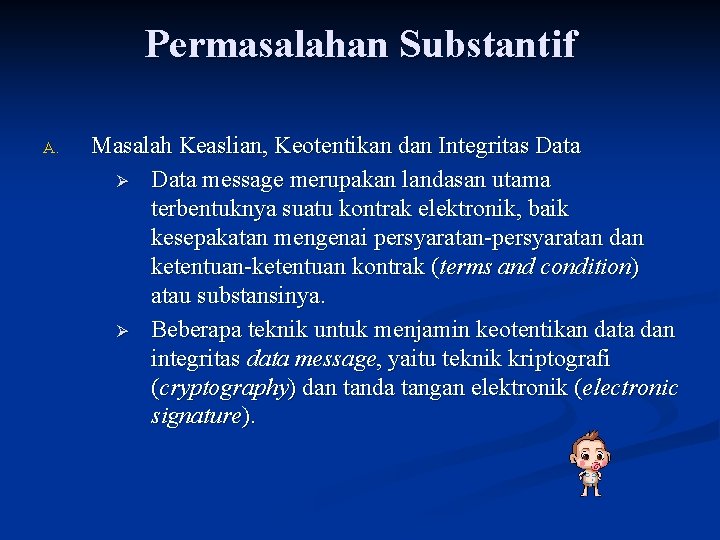 Permasalahan Substantif A. Masalah Keaslian, Keotentikan dan Integritas Data Ø Data message merupakan landasan