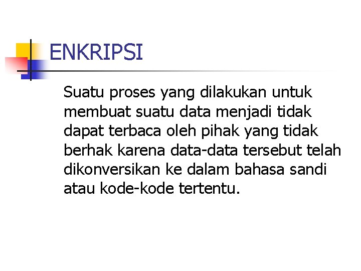 ENKRIPSI Suatu proses yang dilakukan untuk membuat suatu data menjadi tidak dapat terbaca oleh