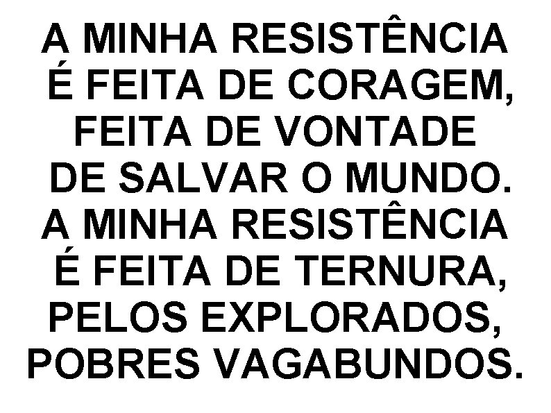 A MINHA RESISTÊNCIA É FEITA DE CORAGEM, FEITA DE VONTADE DE SALVAR O MUNDO.