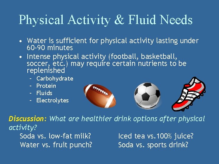 Physical Activity & Fluid Needs • Water is sufficient for physical activity lasting under