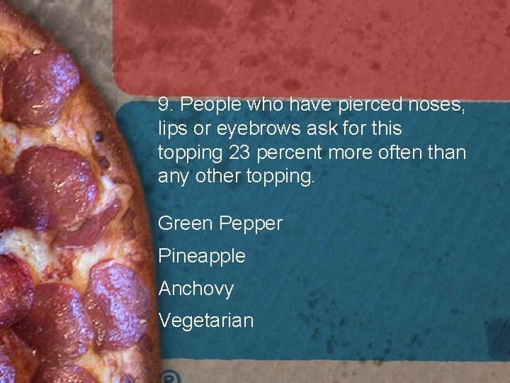9. People who have pierced noses, lips or eyebrows ask for this topping 23 9. People who have pierced noses, lips or eyebrows ask for this topping 23