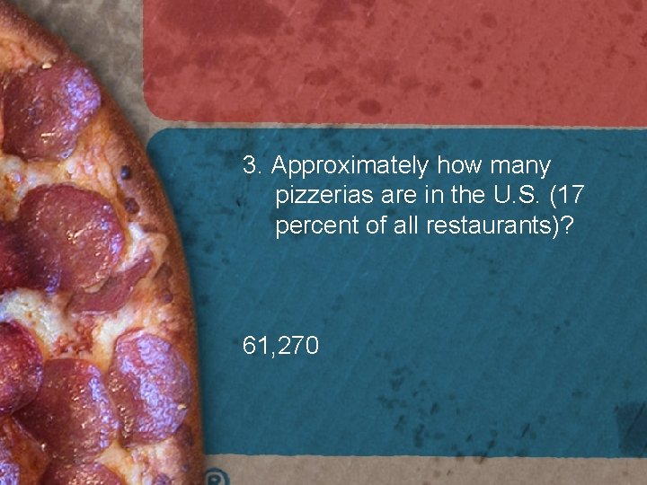 3. Approximately how many pizzerias are in the U. S. (17 percent of all 3. Approximately how many pizzerias are in the U. S. (17 percent of all