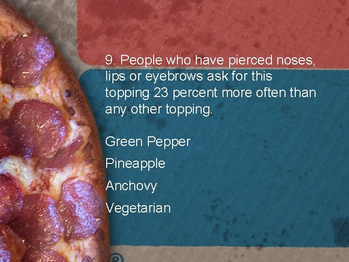 9. People who have pierced noses, lips or eyebrows ask for this topping 23 9. People who have pierced noses, lips or eyebrows ask for this topping 23