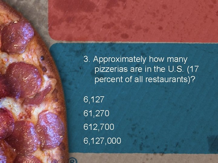 3. Approximately how many pizzerias are in the U. S. (17 percent of all 3. Approximately how many pizzerias are in the U. S. (17 percent of all