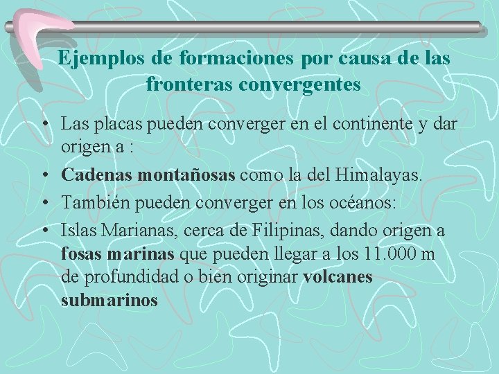 Ejemplos de formaciones por causa de las fronteras convergentes • Las placas pueden converger