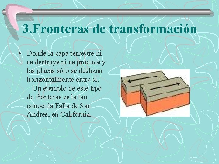 3. Fronteras de transformación • Donde la capa terrestre ni se destruye ni se