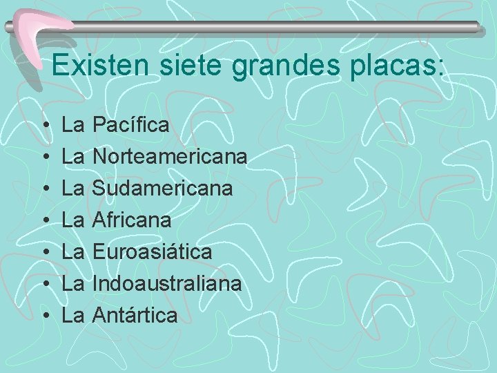 Existen siete grandes placas: • • La Pacífica La Norteamericana La Sudamericana La Africana